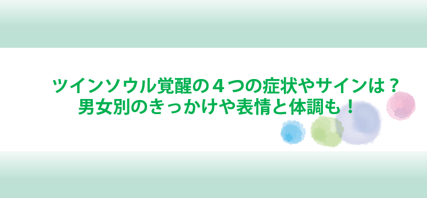 ツインソウル覚醒の４つの症状やサインは 男女別のきっかけや表情と体調も