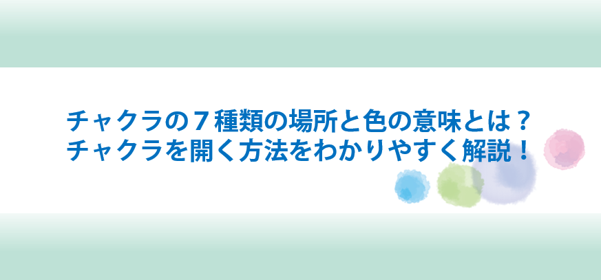 チャクラの７種類の場所と色の意味とは チャクラを開く方法をわかりやすく解説