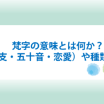 梵字の意味とは何か？梵字一覧（干支・五十音・恋愛）や種類と書き方も！