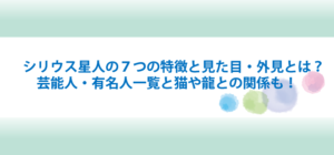 シリウス星人の７つの特徴と見た目・外見とは？芸能人・有名人一覧と猫や龍との関係も！