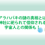 アラハバキの謎の真相とは？全国の神社に祀られて信仰される理由や宇宙人との関係も！